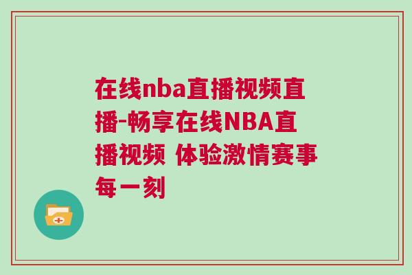 在线nba直播视频直播-畅享在线NBA直播视频 体验激情赛事每一刻