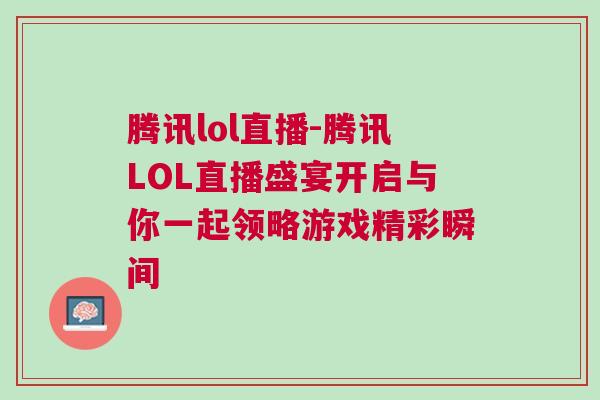 腾讯lol直播-腾讯LOL直播盛宴开启与你一起领略游戏精彩瞬间