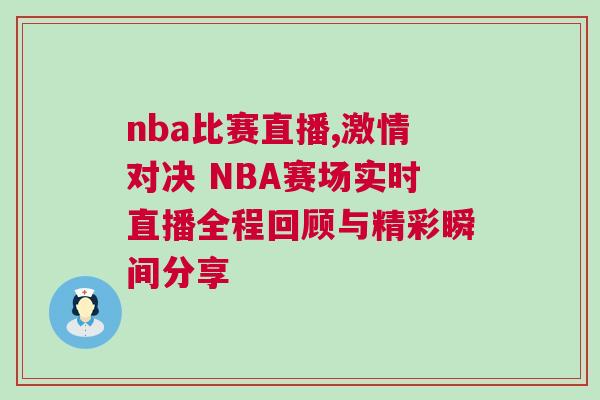 nba比赛直播,激情对决 NBA赛场实时直播全程回顾与精彩瞬间分享