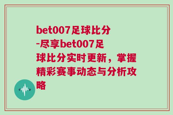 bet007足球比分-尽享bet007足球比分实时更新，掌握精彩赛事动态与分析攻略