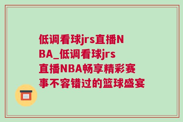 低调看球jrs直播NBA_低调看球jrs直播NBA畅享精彩赛事不容错过的篮球盛宴