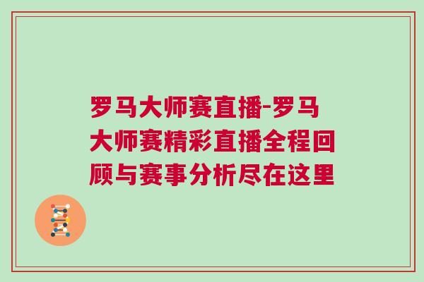 罗马大师赛直播-罗马大师赛精彩直播全程回顾与赛事分析尽在这里