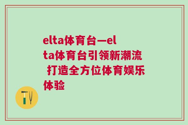 elta体育台—elta体育台引领新潮流 打造全方位体育娱乐体验