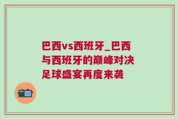 巴西vs西班牙_巴西与西班牙的巅峰对决 足球盛宴再度来袭