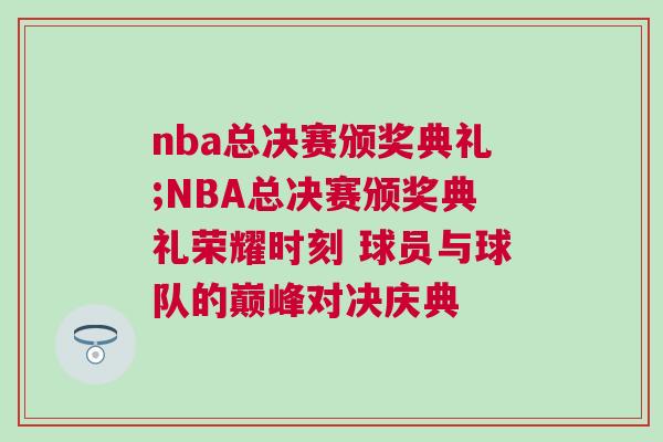 nba总决赛颁奖典礼;NBA总决赛颁奖典礼荣耀时刻 球员与球队的巅峰对决庆典