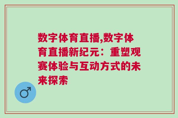 数字体育直播,数字体育直播新纪元：重塑观赛体验与互动方式的未来探索