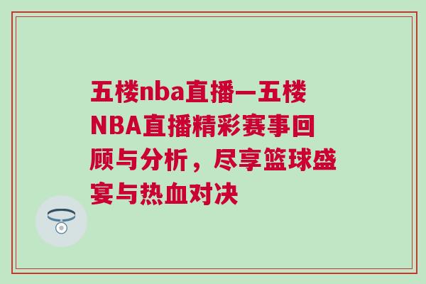 五楼nba直播—五楼NBA直播精彩赛事回顾与分析，尽享篮球盛宴与热血对决