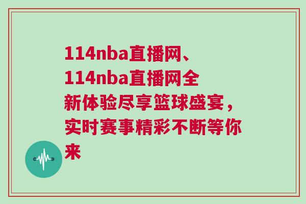 114nba直播网、114nba直播网全新体验尽享篮球盛宴，实时赛事精彩不断等你来