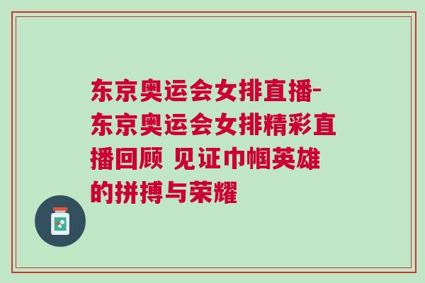 东京奥运会女排直播-东京奥运会女排精彩直播回顾 见证巾帼英雄的拼搏与荣耀