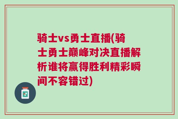 骑士vs勇士直播(骑士勇士巅峰对决直播解析谁将赢得胜利精彩瞬间不容错过)