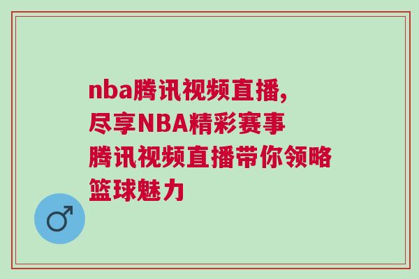 nba腾讯视频直播,尽享NBA精彩赛事 腾讯视频直播带你领略篮球魅力