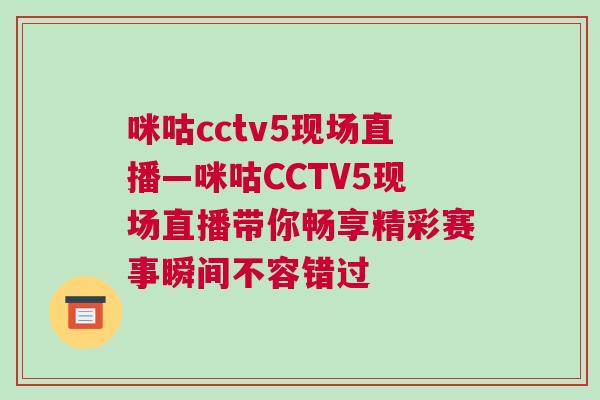 咪咕cctv5现场直播—咪咕CCTV5现场直播带你畅享精彩赛事瞬间不容错过