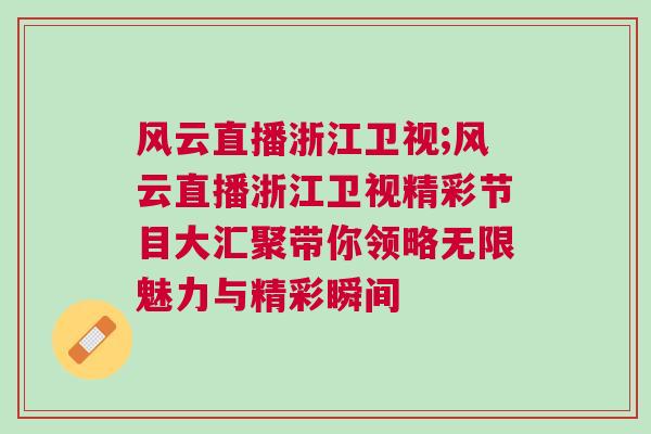 风云直播浙江卫视;风云直播浙江卫视精彩节目大汇聚带你领略无限魅力与精彩瞬间
