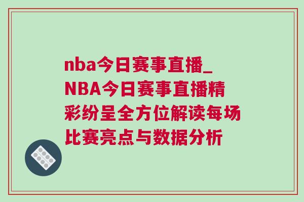 nba今日赛事直播_NBA今日赛事直播精彩纷呈全方位解读每场比赛亮点与数据分析