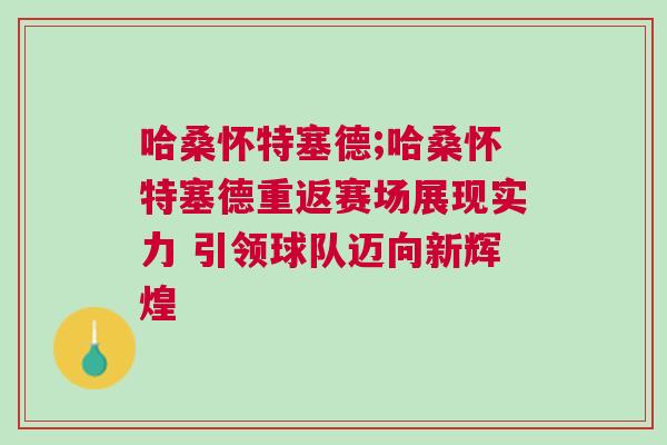哈桑怀特塞德;哈桑怀特塞德重返赛场展现实力 引领球队迈向新辉煌