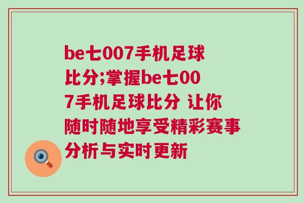 be七007手机足球比分;掌握be七007手机足球比分 让你随时随地享受精彩赛事分析与实时更新